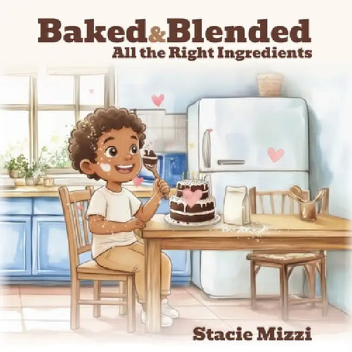 Baked & Blended: All the Right Ingredients by Stacie Mizzi