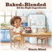 Baked & Blended: All the Right Ingredients by Stacie Mizzi