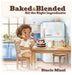 Baked & Blended: All the Right Ingredients by Stacie Mizzi