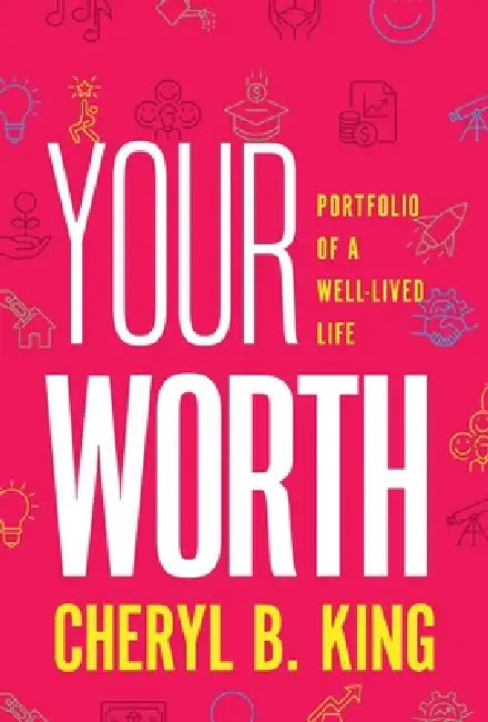 Your Worth: Portfolio of a Well-Lived Life by Cheryl King