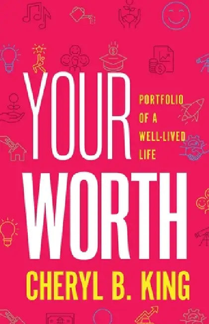 Your Worth: Portfolio of a Well-Lived Life by Cheryl B. King