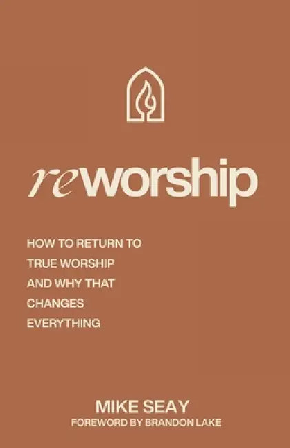 Reworship: How to Return to True Worship, and How That Changes Everything by Mike Seay, Brandon Lake