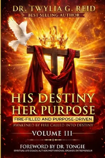 His Destiny Her Purpose, Volume III: Fire-Filled and Purpose-Driven by Twylia G. Reid