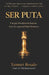 Ser Puta: Una guía brutalmente honesta hacia la responsabilidad femenina by Xiomari Rosado