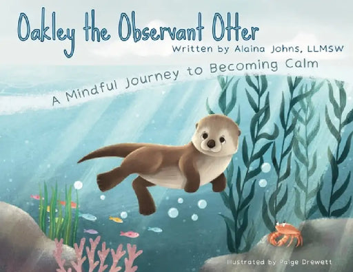 Oakley the Observant Otter: A Mindful Journey to Becoming Calm by Alaina Johns, Paige Drewett
