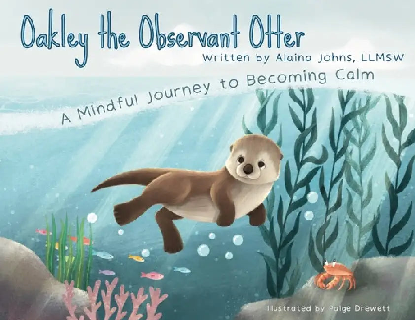 Oakley the Observant Otter: A Mindful Journey to Becoming Calm by Alaina Johns, Paige Drewett