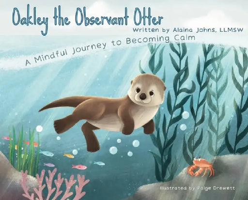 Oakley the Observant Otter: A Mindful Journey to Becoming Calm by Alaina Johns, Paige Drewett