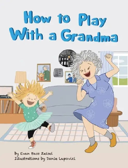 How to Play With a Grandma by Evan Bass Zeisel, Danie Lupovici