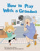 How to Play With a Grandma by Evan Bass Zeisel, Danie Lupovici