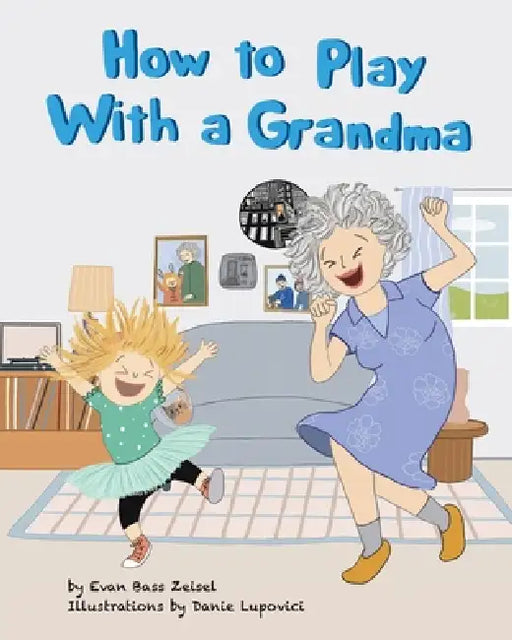 How to Play With a Grandma by Evan Bass Zeisel, Danie Lupovici