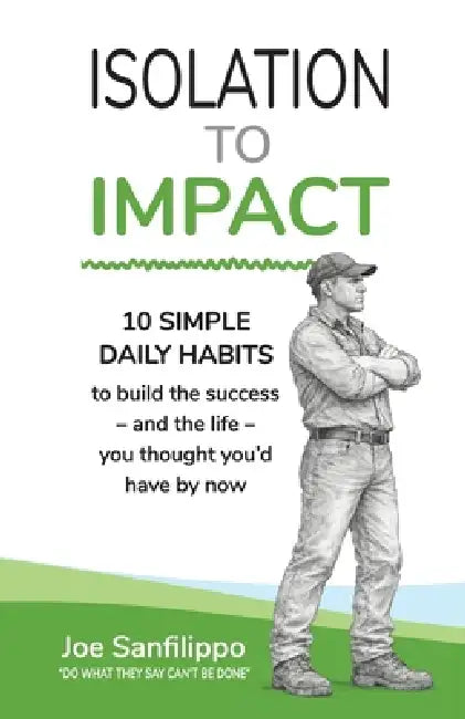 Isolation to Impact: 10 Simple daily habits to build the success - and the life - you thought you'd have by now. by Joe Sanfilippo