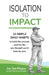 Isolation to Impact: 10 Simple daily habits to build the success - and the life - you thought you'd have by now. by Joe Sanfilippo