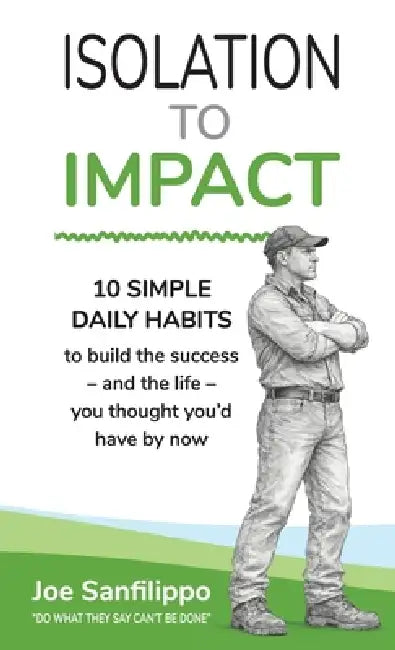 Isolation to Impact: Simple daily habits to build the success - and the life - you thought you'd have by now. by Joe Sanfilippo