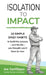 Isolation to Impact: Simple daily habits to build the success - and the life - you thought you'd have by now. by Joe Sanfilippo