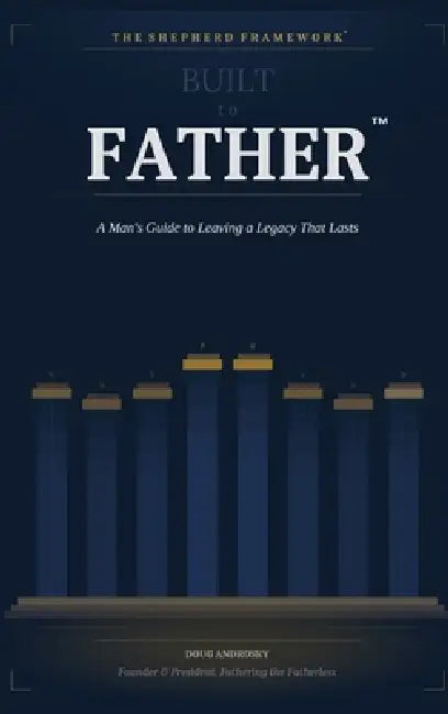 Built to Father: A Man's Guide to Leaving a Legacy That Lasts by Doug Androsky