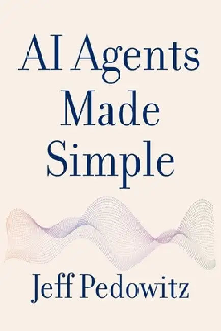 AI Agents Made Simple: A Practical Guide for Every Business by Jeff Pedowitz