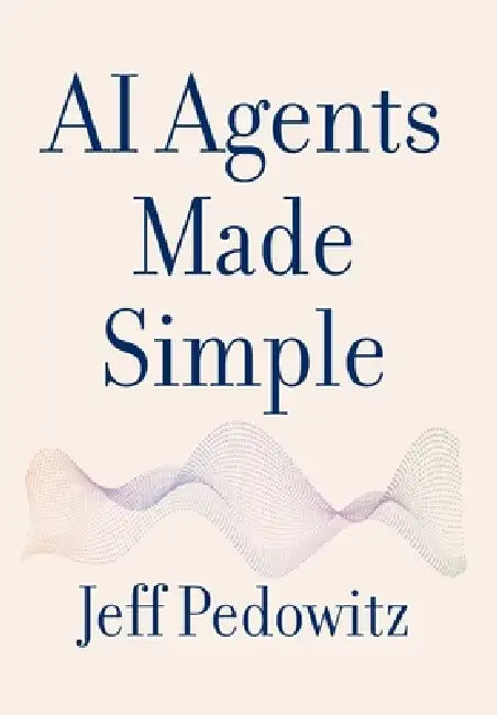 AI Agents Made Simple: A Practical Guide for Every Business by Jeff Pedowitz