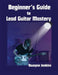 Beginner's Guide to Lead Guitar Mastery: A Comprehensive Course For Unlocking Secrets of the Fretboard by Jenkins
