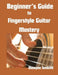Beginner's Guide to Fingerstyle Guitar Mastery: A Complete Guide to Learning Essential Techniques & Theory with Ease by Dwayne Jenkins