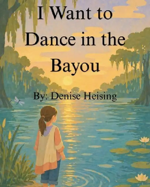 I Want to Dance in the Bayou by Denise Heising
