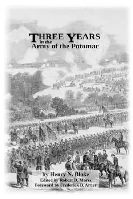 Three Years in the Army of the Potomac (Annotated) by Henry N. Blake, Robert D. Morss, Frederick B. Arner