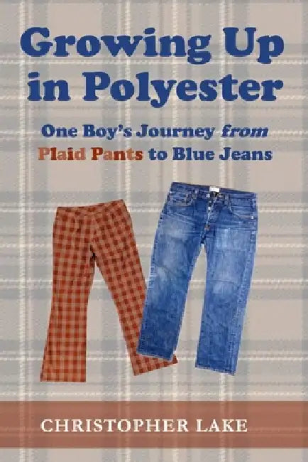 Growing Up in Polyester: One Boy's Journey from Plaid Pants to Blue Jeans by Christopher Lake