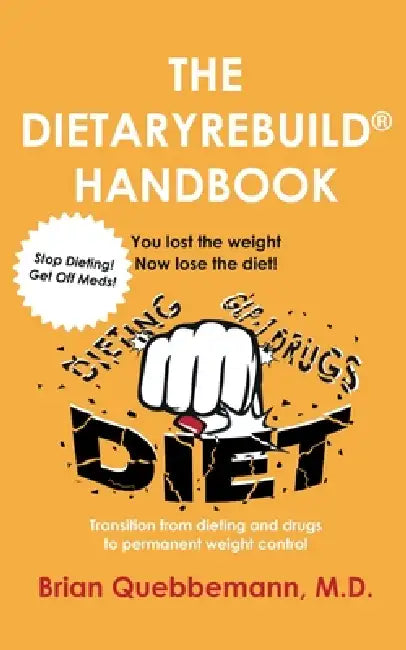 THE DIETARYREBUILD(R) HANDBOOK - You lost the weight, now lose the diet! by Brian Quebbemann
