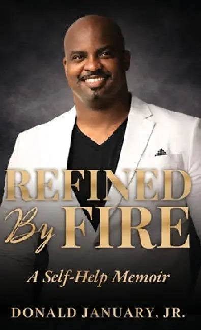 Refined by Fire: A Self-Help Memoir by Jr. January Donald Ray