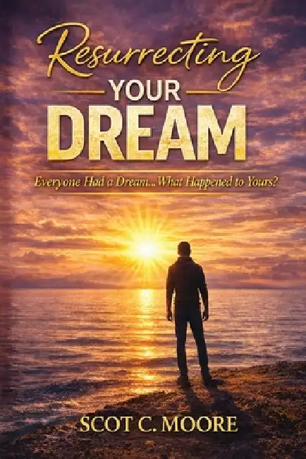 Resurrecting Your Dream by Scot Moore