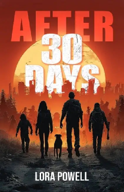 After 30 Days: A Zombie Apocalypse Novel by Lora Powell