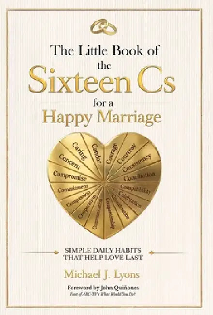 The Little Book of the Sixteen Cs for a Happy Marriage: Simple Daily Habits That Help Love Last by Michael J. Lyons, John Quiñones