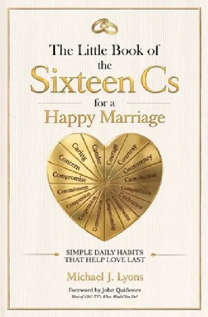 The Little Book of the Sixteen Cs for a Happy Marriage: Simple Daily Habits That Help Love Last by Michael J. Lyons, John Quiñones