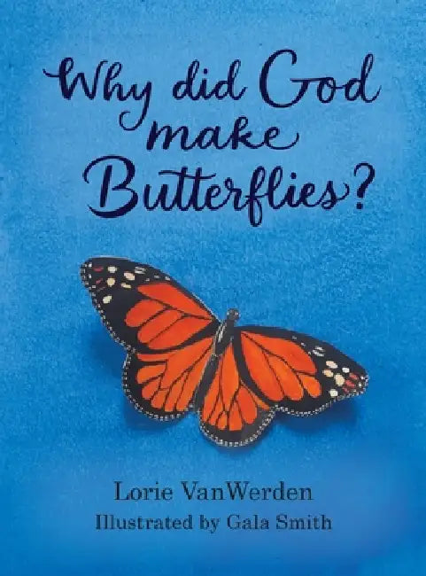 Why Did God Make Butterflies? by Lorie Vanwerden, Gala Smith