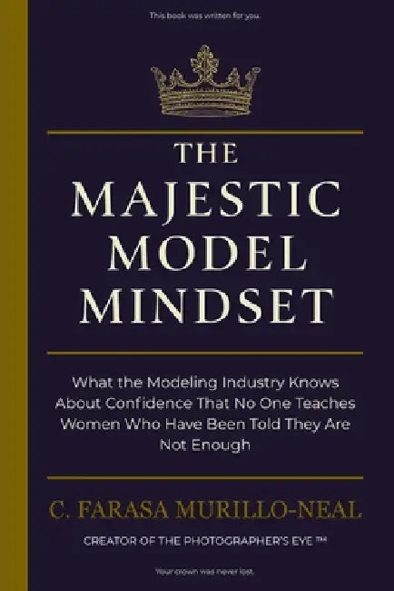 The Majestic Model Mindset: What the Modeling Industry Knows About Confidence That No One Teaches Women Who Have Been Told They Are Not Enough by C. Farasa Murillo-Neal