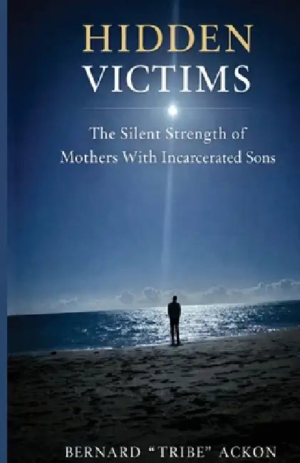 Hidden Victims: The Silent Strength of Mothers of Incarcerated Sons by Bernard Ackon