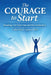 The Courage to Start: Breaking Free from Fear and Procrastination by Lattessha Jones