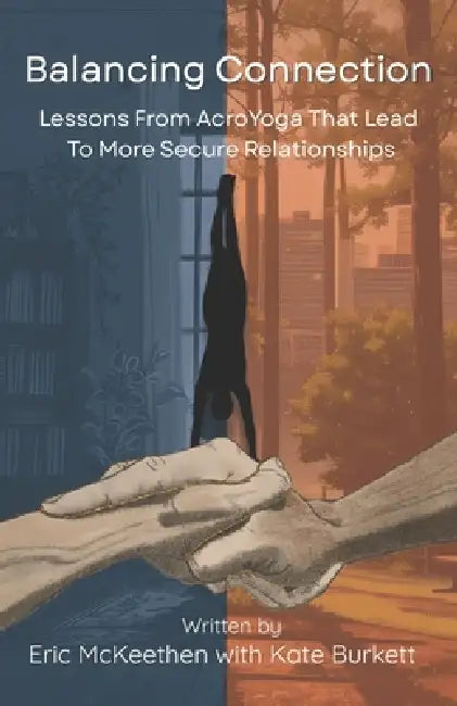 Balancing Connection: Lessons From AcroYoga That Lead To More Secure Relationships by Kate Burkett, Eric McKeethen