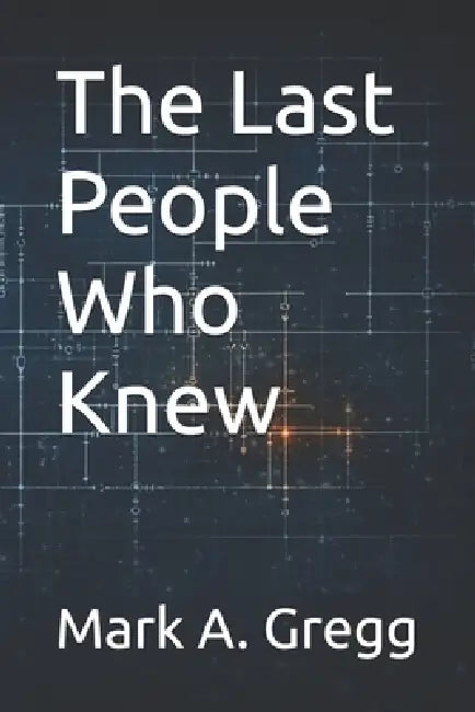 The Last People Who Knew by Mark a. Gregg