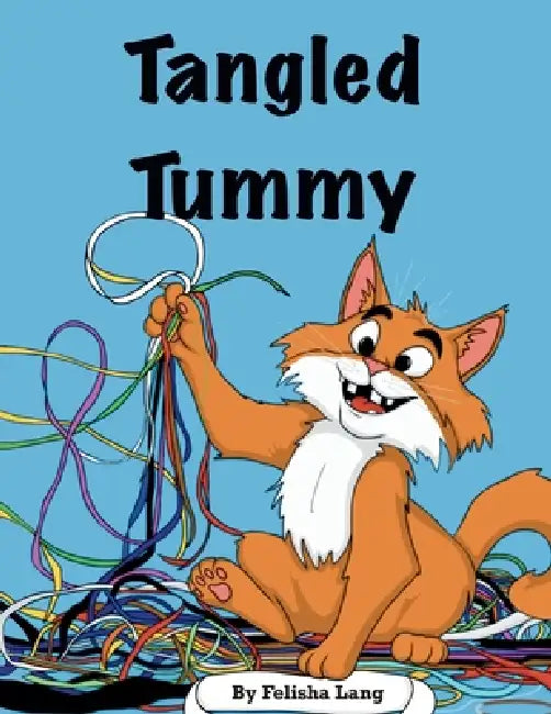 Tangled Tummy: A tangled adventure of one very determined kitty by Felisha Lang