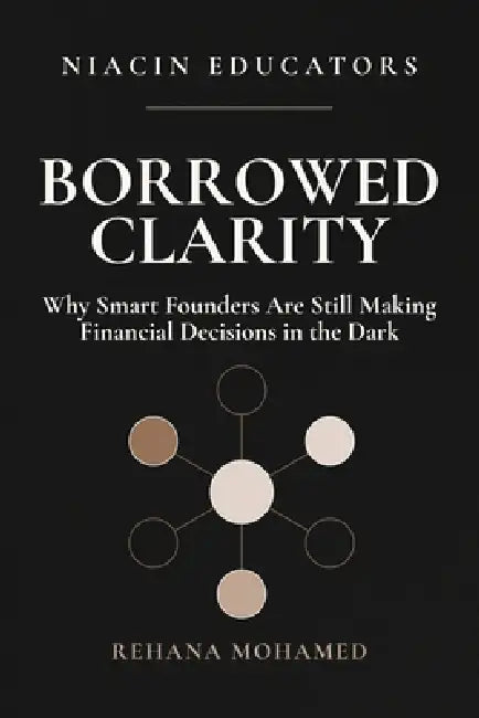 Borrowed Clarity: Why Smart Founders Are Still Making Financial Decisions in the Dark by Rehana Mohamed