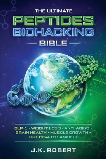 Peptides Biohacking Bible: Complete Peptide Therapy Protocols for GLP-1, Weight Loss, Muscle Growth, Gut Health, Anxiety, Brain Health, Inflammation, by J. K. Robert
