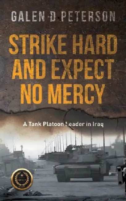 Strike Hard and Expect No Mercy: A Tank Platoon Leader in Iraq by Galen D. Peterson