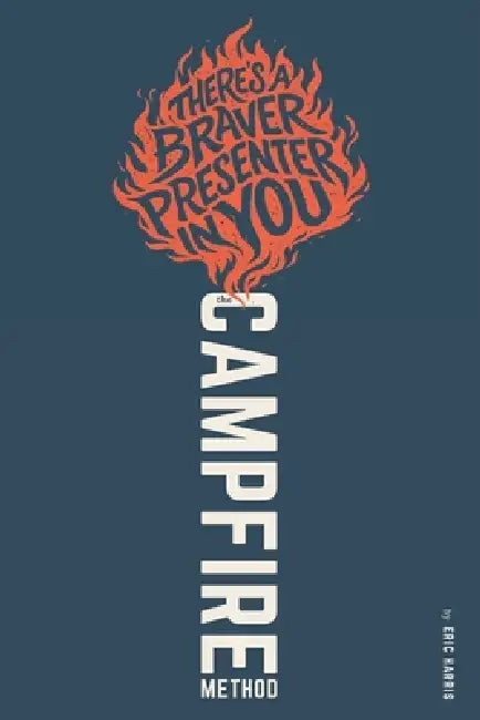 The Campfire Method: There's a Braver Presenter in You by Eric Harris