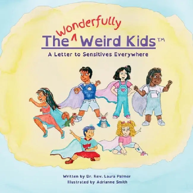 The Wonderfully Weird Kids: A Letter to Sensitives Everywhere by Laura Palmer, Adrianne Smith