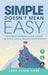 Simple Doesn't Mean Easy: The Patient Experience Leader's Guide: Real Training, Real Tools, Real Improvement in Healthcare by Lara Klick