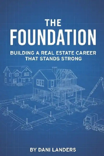 The Foundation: Building a Real Estate Businesss That Stands Strong by Dani Landers