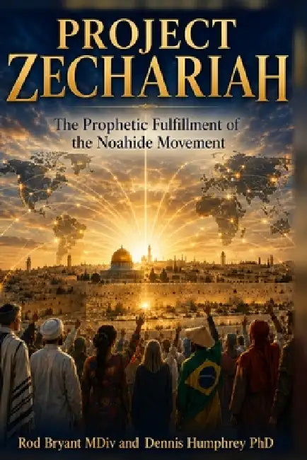 Project Zechariah: The Prophetic Fulfillment of the Noahide Movement by Rod Bryant, Dennis Humphrey