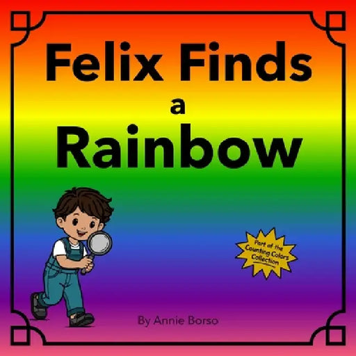 Felix Finds a Rainbow by Annie Borso