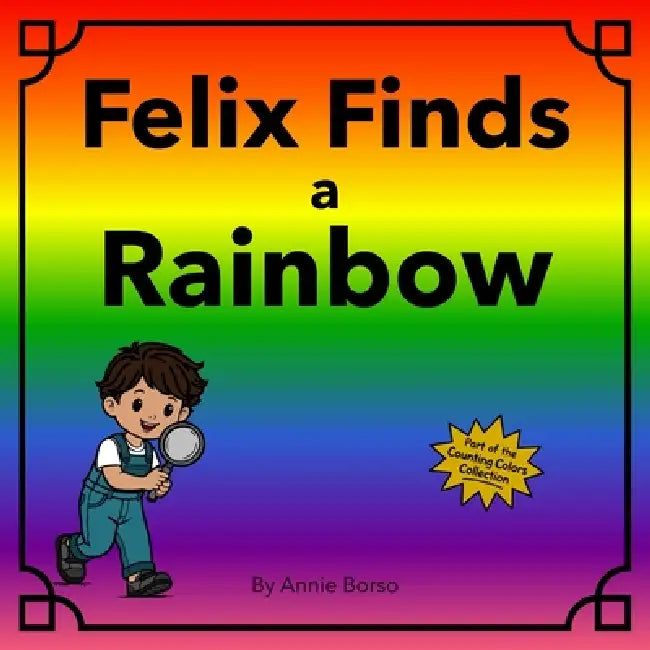 Felix Finds a Rainbow by Annie Borso