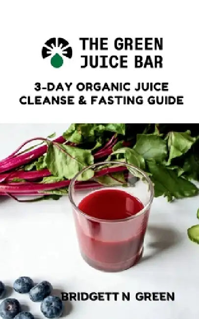 The Green Juice Bar: 3-Day Cleanse and Fasting Guide by Bridgett Green